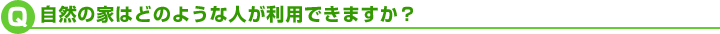 自然の家はどのような人が利用できますか？